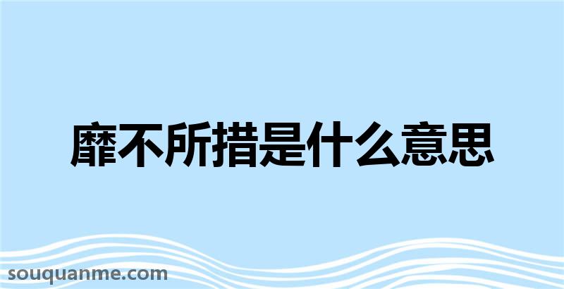 靡不所措是什么意思 靡不所措的拼音 靡不所措的成语解释